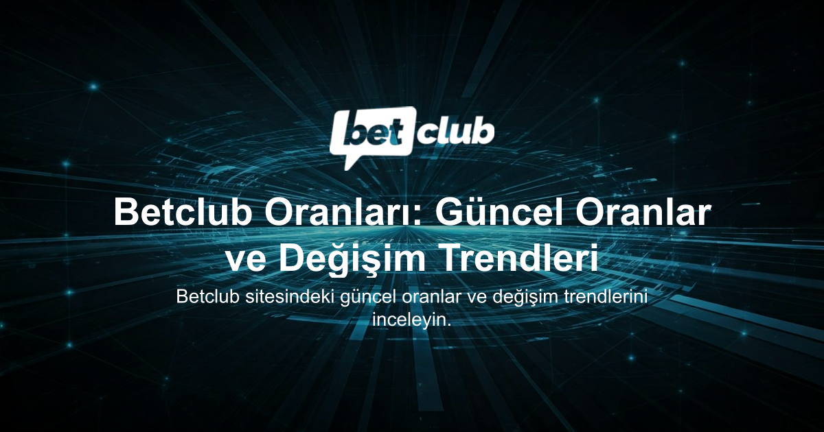 Betclub Oranları: Güncel Oranlar ve Değişim Trendleri