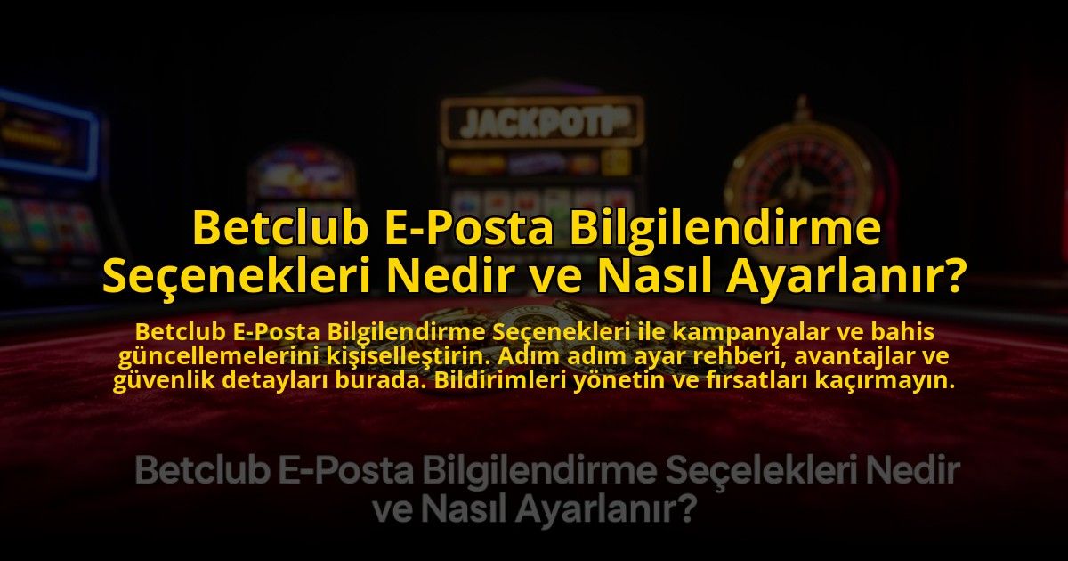 Betclub-E-Posta-Bilgilendirme-Secenekleri-Nedir-ve-Nasil-Ayarlanir-overlay-1772877680.jpg