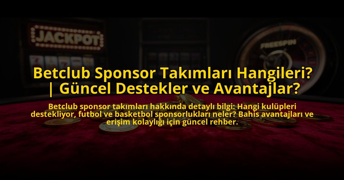 Betclub-Sponsor-Takimlari-Hangileri-Guncel-Destekler-ve-Avantajlar-overlay-1772817891.jpg
