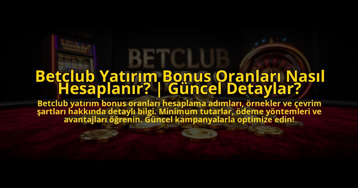 Betclub-Yatirim-Bonus-Oranlari-Nasil-Hesaplanir-Guncel-Detaylar-overlay-1773620248.jpg